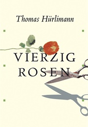 Vierzig Rosen (Thomas Hürlimann)