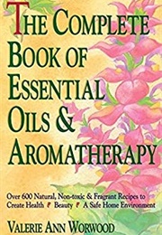 The Complete Book of Essential Oils and Aromatherapy (Valerie Ann Worwood)