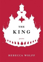 The King: Poems (Rebecca Wolff)