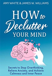 How to Declutter Your Mind (Amy White)
