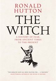 The Witch: A History of Fear, From Ancient Times to the Present (Ronald Hutton)