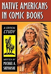Native Americans in Comic Books: A Critical Study (Michael A. Sheyahshe)