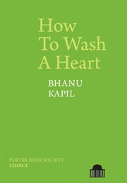 How to Wash a Heart (Bhanu Kapil)