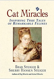 Cat Miracles:  Inspiring True Tales of Remarkable Felines (Brad Steiger)
