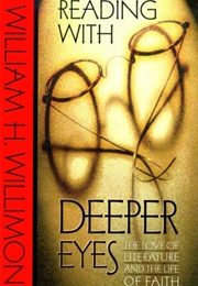 Reading With Deeper Eyes: The Love of Literature and the Life of Faith (Willimon, William H.)
