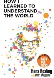 How I Learned to Understand the World (Hans Rosling)