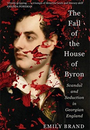 The Fall of the House of Byron: Scandal and Seduction in Georgian England (Emily Brand)