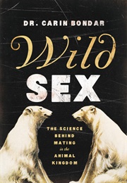 Wild Sex: The Science Behind Mating in the Animal Kingdom (Carin Bondar)