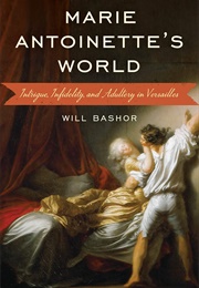 Marie Antoinette's World: Intrigue, Infidelity, and Adultery in Versailles (Will Bashor)