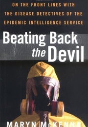 Beating Back the Devil: On the Front Lines With the Disease Detectives of the Epidemic Intelligence (Maryn McKenna)