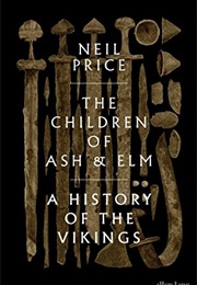 The Children of Ash and Elm: A History of the Vikings (Neil Price)