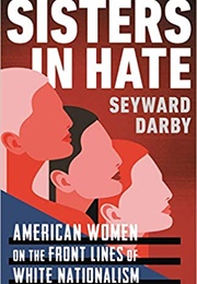 Sisters in Hate: American Women on the Front Lines of White Nationalism (Seyward Darby)