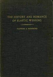 The History and Romance of Elastic Webbing (Clifford A. Richmond)