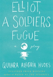 Elliot, a Soldier&#39;s Fugue (Quiara Alegria Hudes)