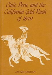 Chile, Peru, and the California Gold Rush of 1849 (Jay Monaghan)