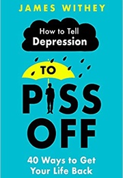How to Tell Depression to Piss off (James Withey)