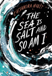 The Sea Is Salt and So Am I (Cassandra Hartt)