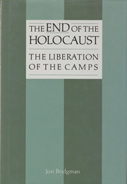 The End of the Holocaust: The Liberation of the Camps (Jon Bridgman)