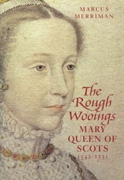 The Rough Wooings: Mary Queen of Scots 1542–1551 (Marcus Merriman)