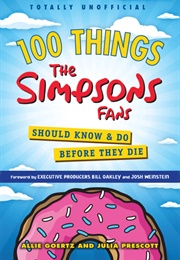 100 Things the Simpsons Fans Should Know Do Before They Die (Allie Goertz and Julia Prescott)