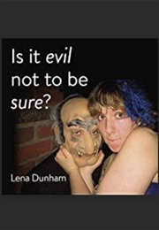 Is It Evil Not to Be Sure? (Lena Dunham)