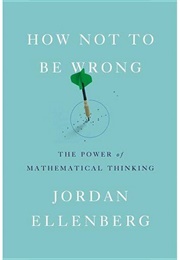 How Not to Be Wrong: The Power of Mathematical Thinking (Jordan Ellenberg)