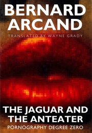 The Jaguar and the Anteater: Pornography Degree Zero (Bernard Arcand)