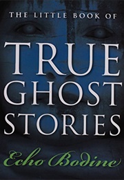 The Little Book of True Ghost Stories (Echo Bodine)