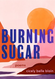 Burning Sugar (Cicely Belle Blain)