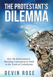 The Protestant's Dilemma (Devin Rose)