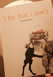 I Be, but I Ain't (Aziza Barnes)
