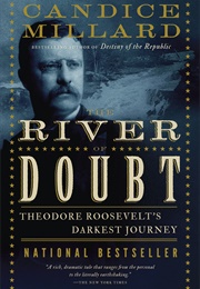 The River of Doubt: Theodore Roosevelt's Darkest Journey (Candace Millard)