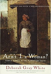 Ar'n't I a Woman?: Female Slaves in the Plantation South (Deborah Gray White)