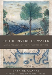 By the Rivers of Water: A Nineteenth-Century Atlantic Odyssey (Erskine Clarke)