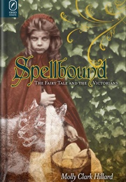 Spellbound: The Fairy Tale and the Victorians (Molly Clark Hillard)