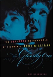 The Ghastly One: The Sex-Gore Netherworld of Filmmaker Andy Milligan (Jimmy Mcdonough)