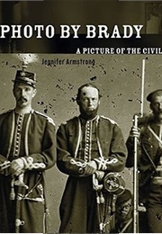 Photo by Brady: A Picture of the Civil War (Jennifer Armstrong)