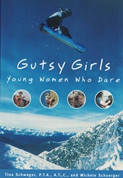 Gutsy Girls: Young Women Who Dare (Tina Schwager)