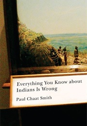 Everything You Know About Indians Is Wrong (Paul Chaat Smith)