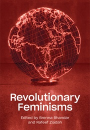Revolutionary Feminisms: Conversations on Collective Action and Radical Thought (Bhandar & Ziadah)