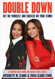 Double Down: Bet on Yourself & Succeed on Your Terms (Antoinette M. Clarke, Tricia Clarke-Stone)