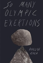 So Many Olympic Exertions (Anelise Chen)