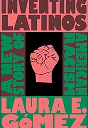 Inventing Latinos (Laura E Gomez)