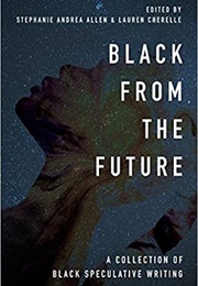 Black From the Future: A Collection of Black Speculative Writing (Stephanie Allen Ed. &amp; Lauren Cherelle)