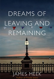 Dreams of Leaving and Remaining (James Meek)