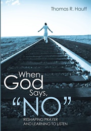 When God Says &quot;No&quot; (Tom Hauff)
