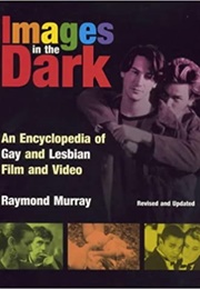 Images in the Dark: An Encyclopedia of Gay and Lesbian Film and Video (Raymond Murray)