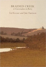 Braided Creek: A Conversation in Poetry (Ted Kooser and Jim Harrison)