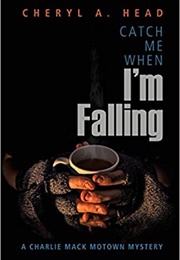 Catch Me When I'm Falling: A Charlie MacK Motown Mystery (Cheryl A. Head)