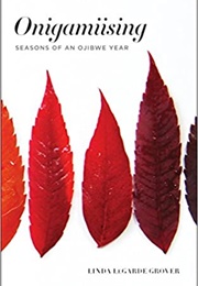 Onigamiising: Seasons of an Ojibwe Year (Linda Legarde Grover)